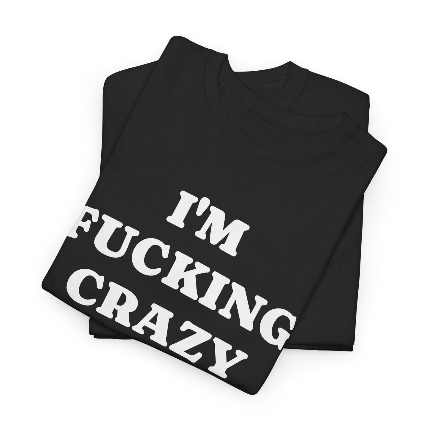 I'M FUCKING CRAZY - Tee