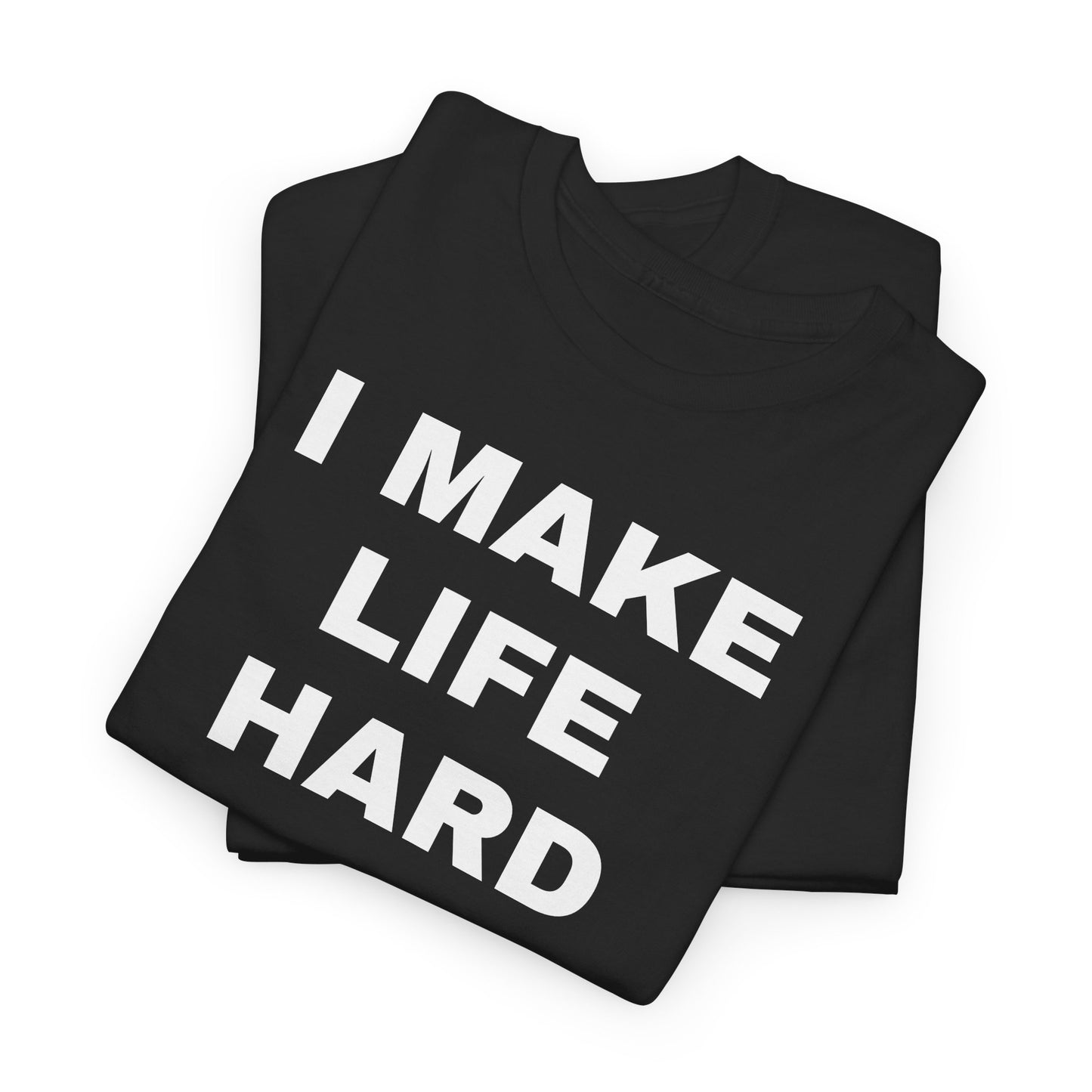 I MAKE LIFE HARD -Tee