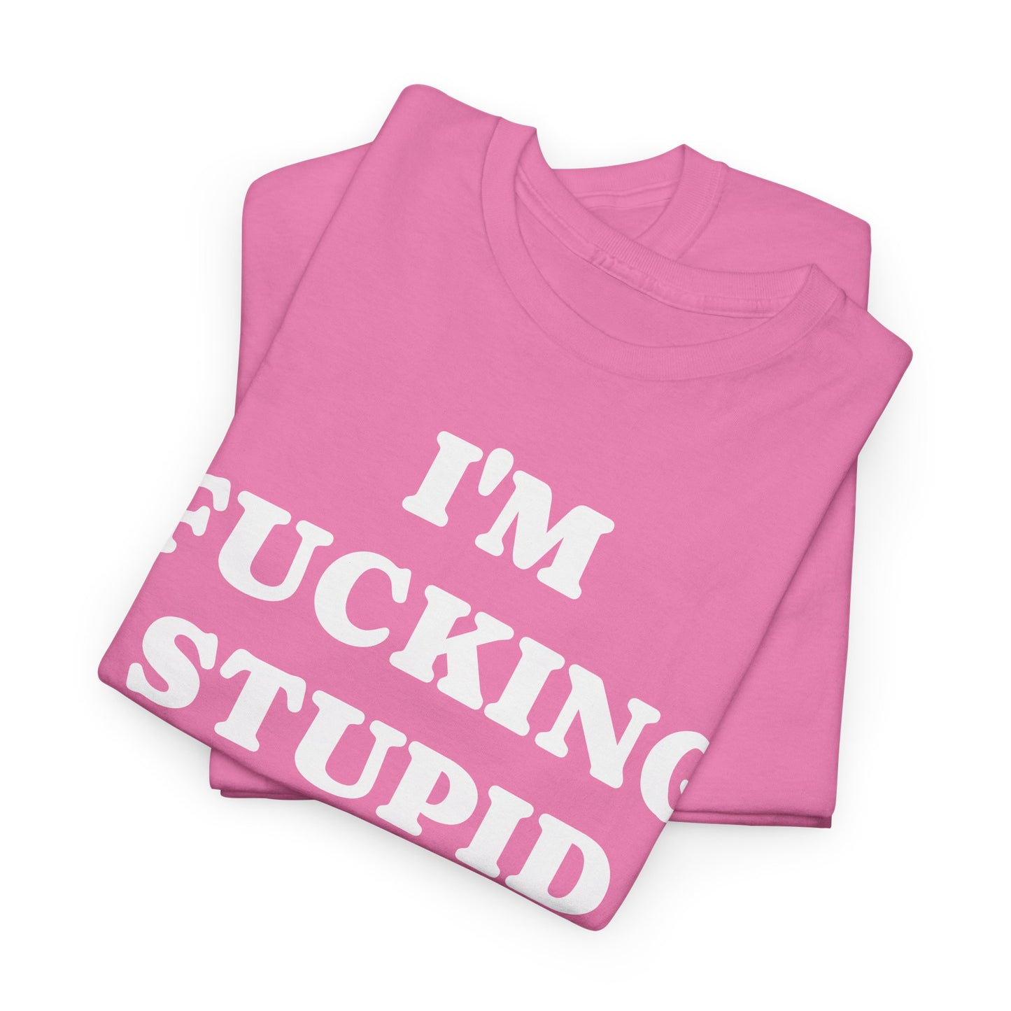 I'M FUCKING STUPID - Tee