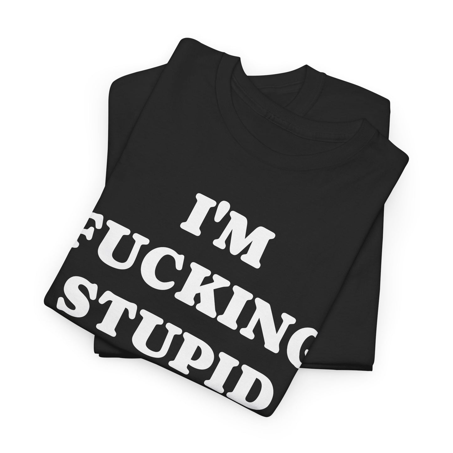 I'M FUCKING STUPID - Tee