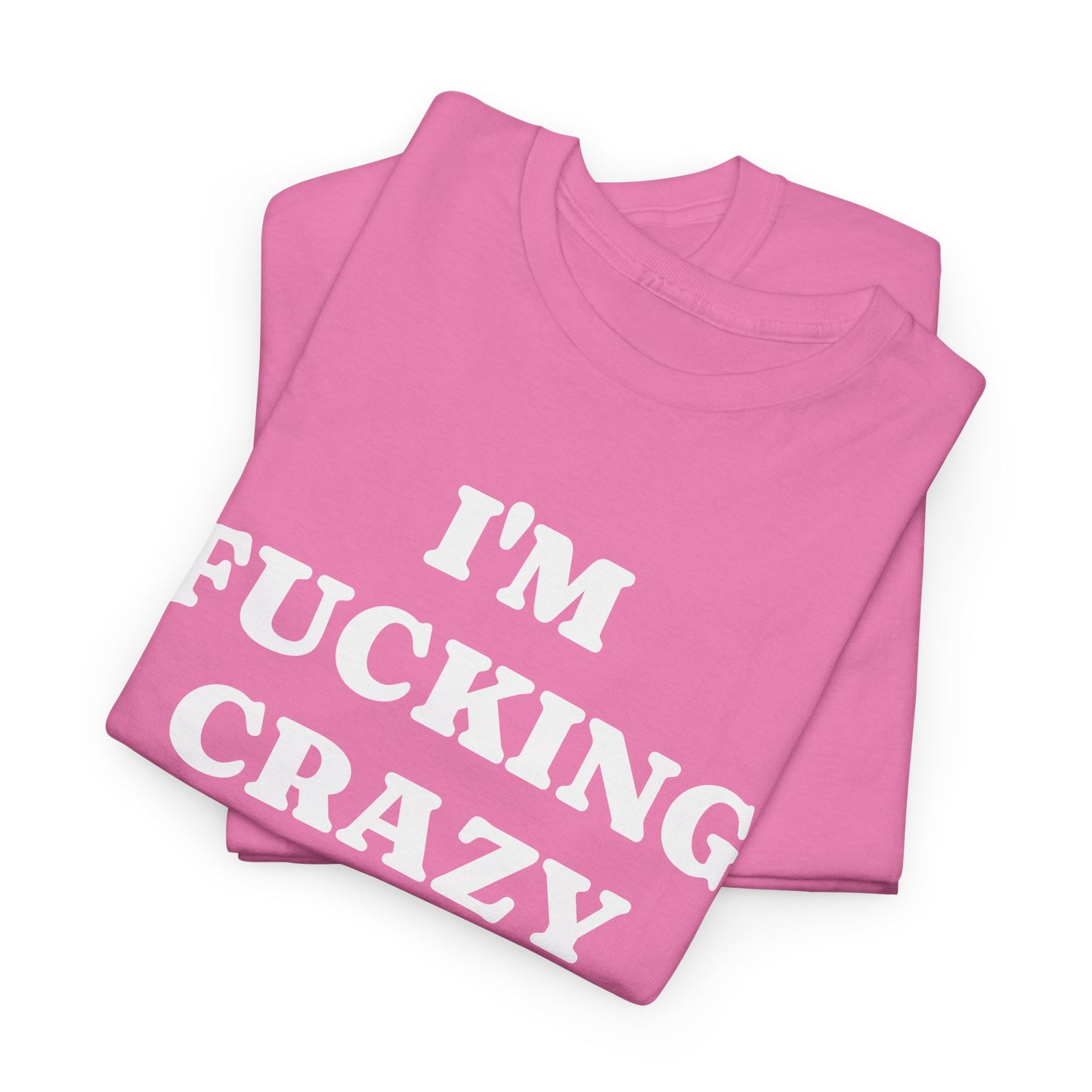 I'M FUCKING CRAZY - Tee