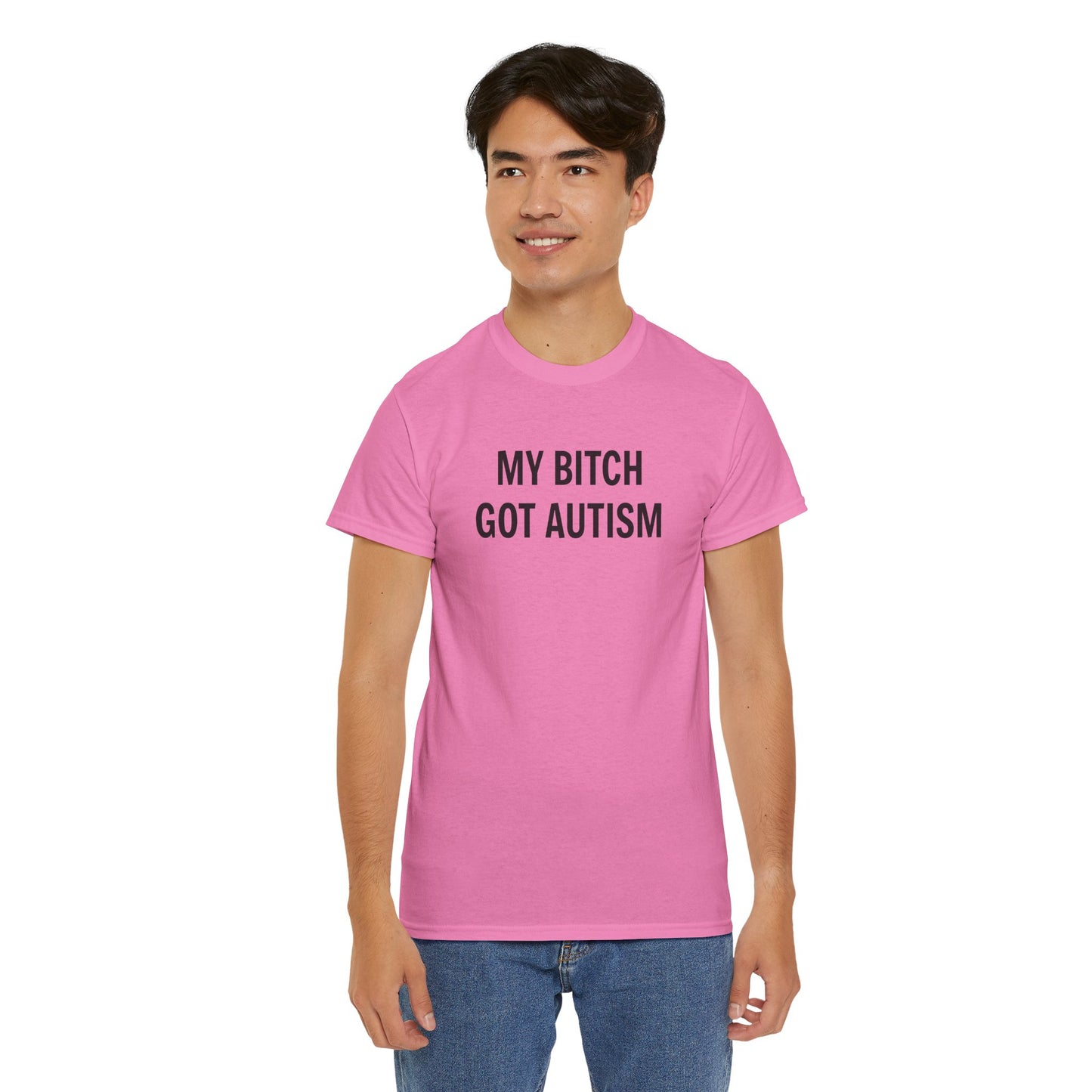 MY BITCH GOT AUTISM - Tee