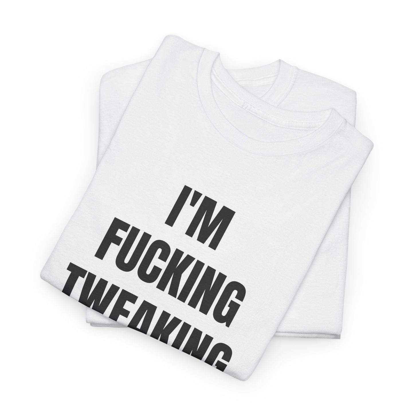 IM FUCKING TWEAKING - Tee
