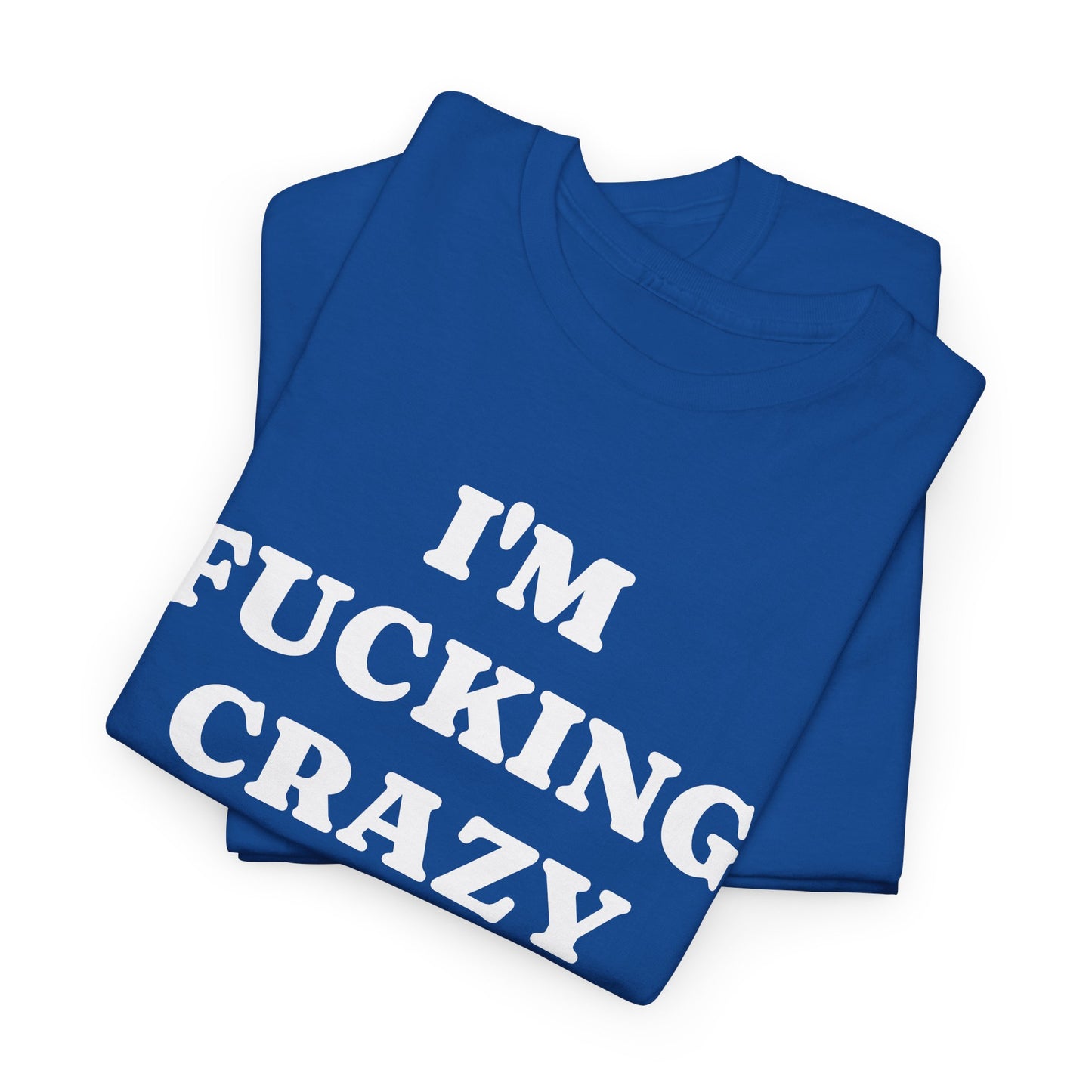 I'M FUCKING CRAZY - Tee