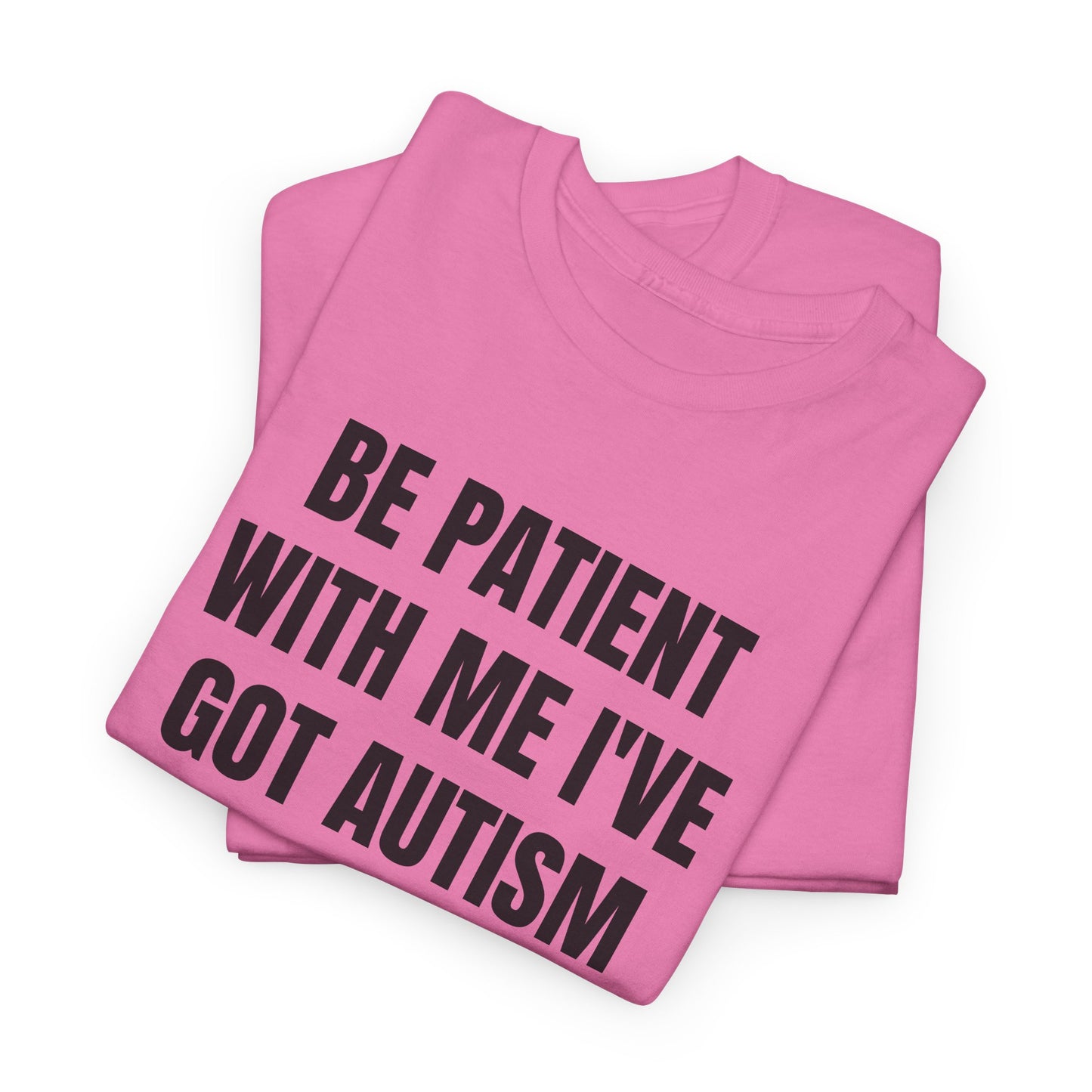 BE PATIENT I'VE GOT AUTISM - Tee