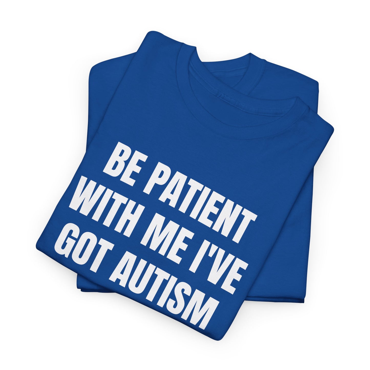 BE PATIENT I'VE GOT AUTISM - Tee