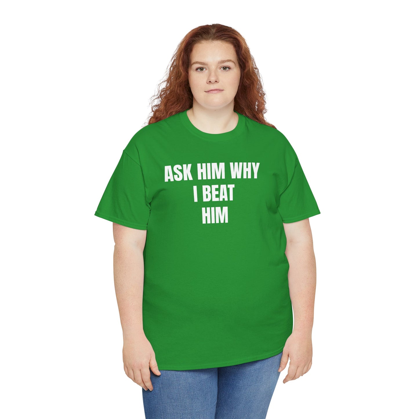 ASK HIM WHY I BEAT HIM - Tee