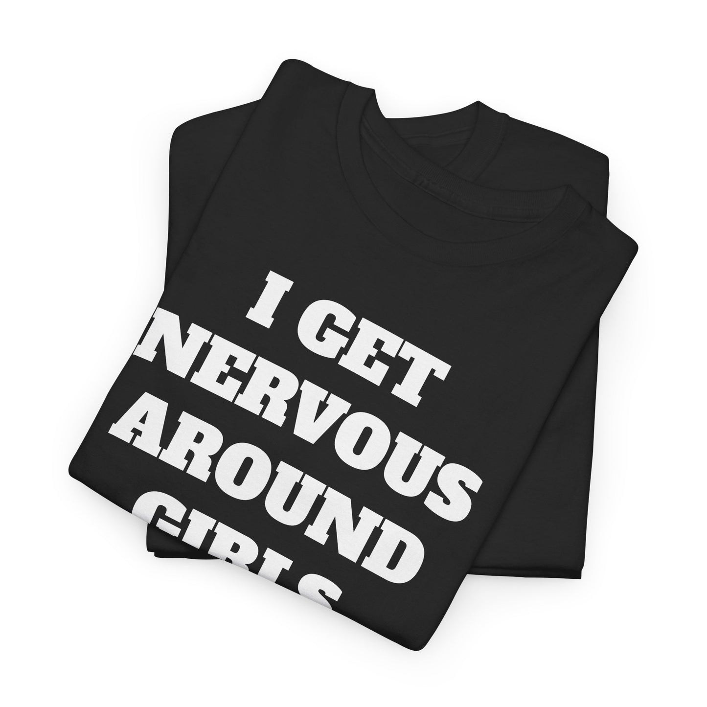 I GET NERVOUS AROUND WOMEN - Tee
