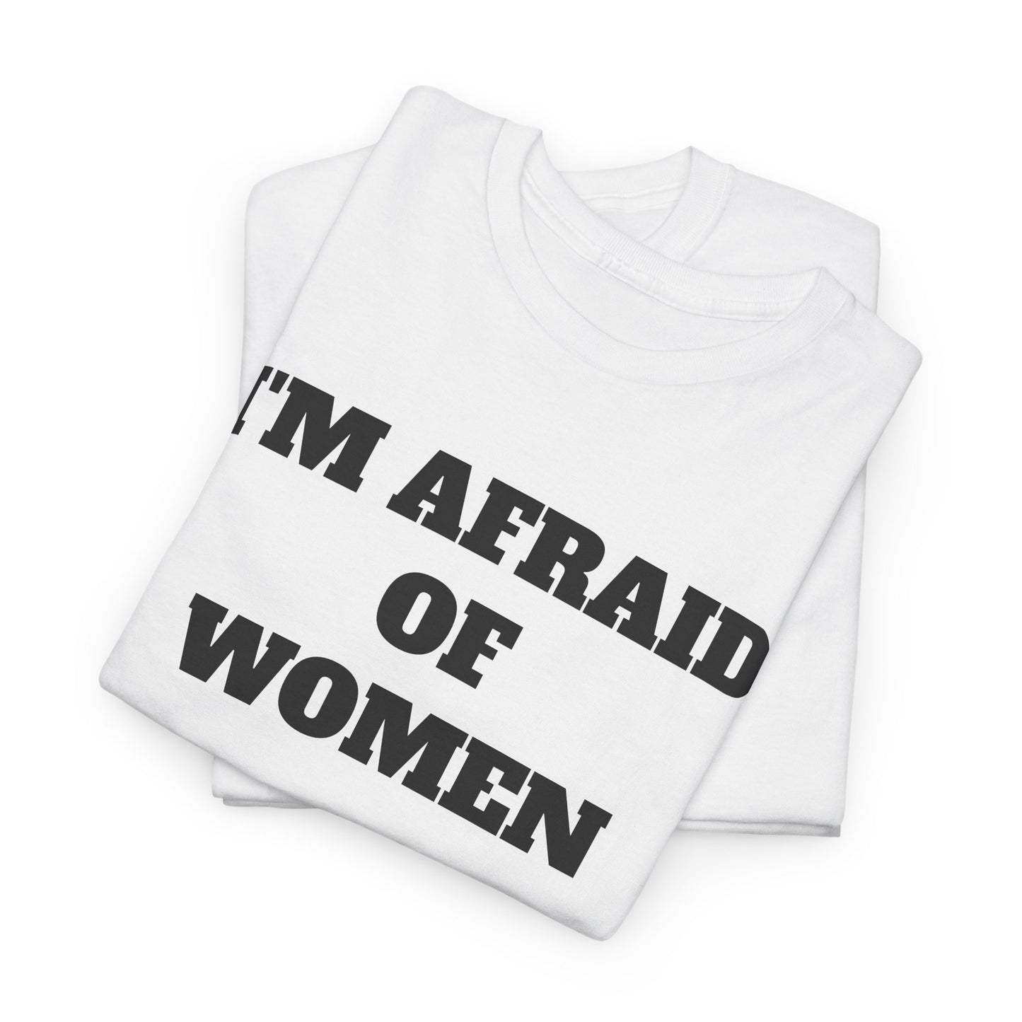 I'M AFRAID OF WOMEN -Tee