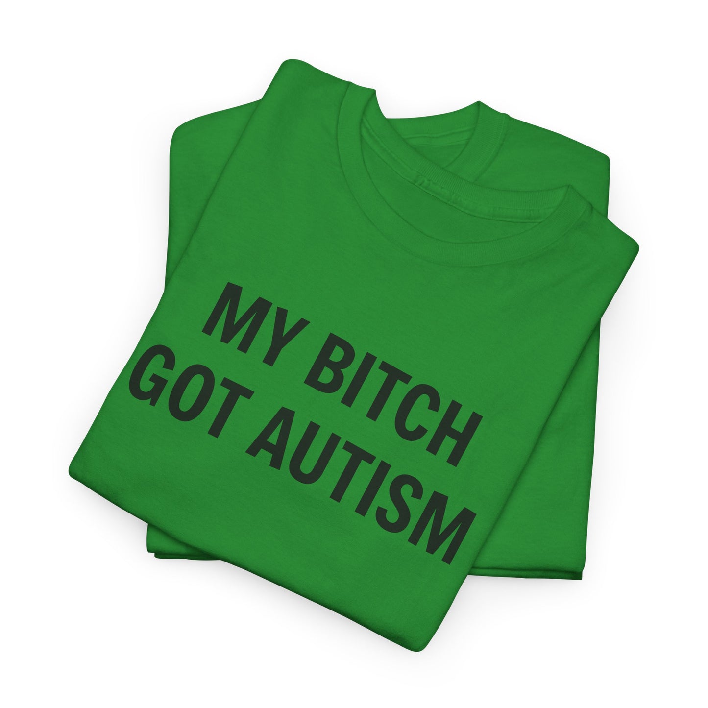 MY BITCH GOT AUTISM - Tee