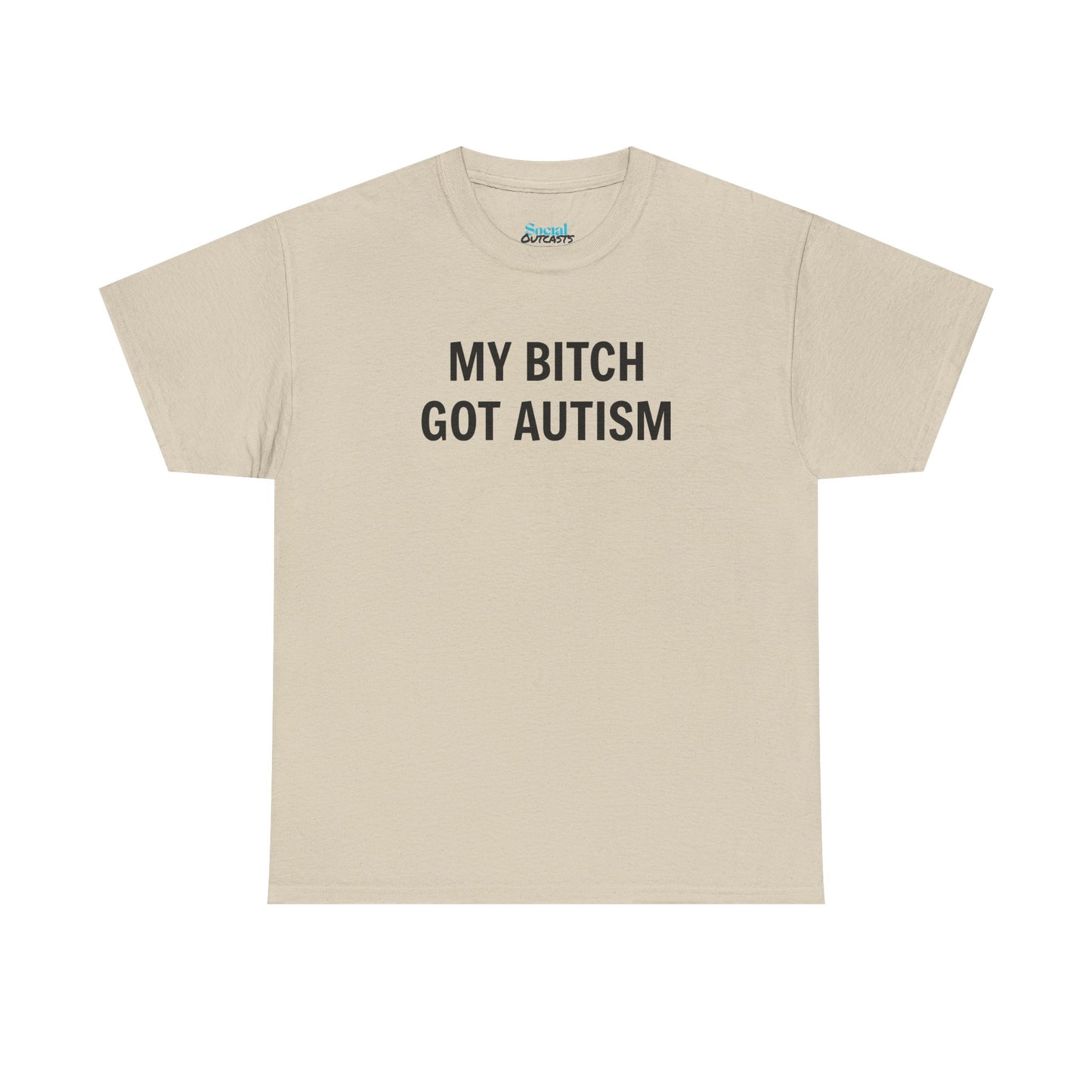MY BITCH GOT AUTISM - Tee