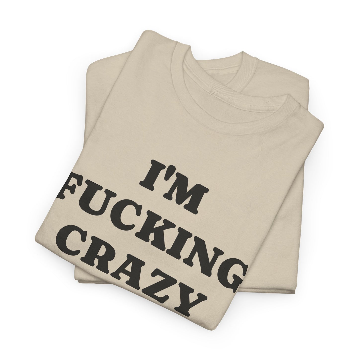 I'M FUCKING CRAZY - Tee