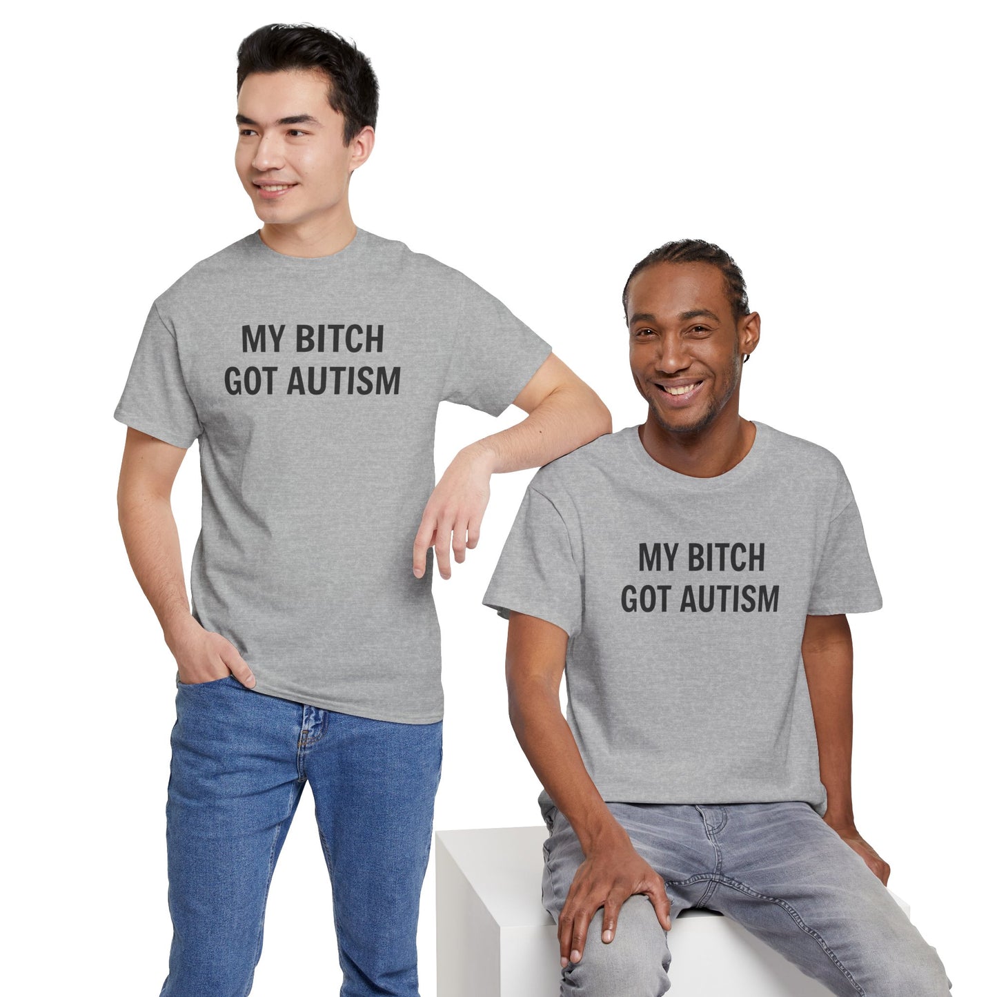 MY BITCH GOT AUTISM - Tee