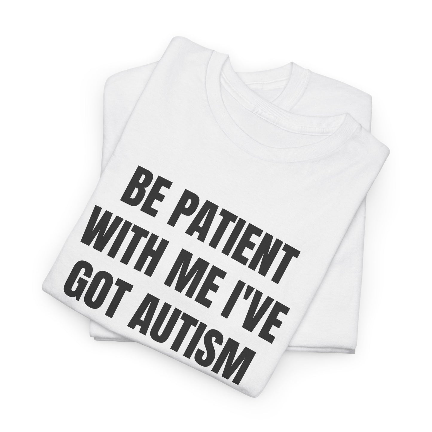 BE PATIENT I'VE GOT AUTISM - Tee