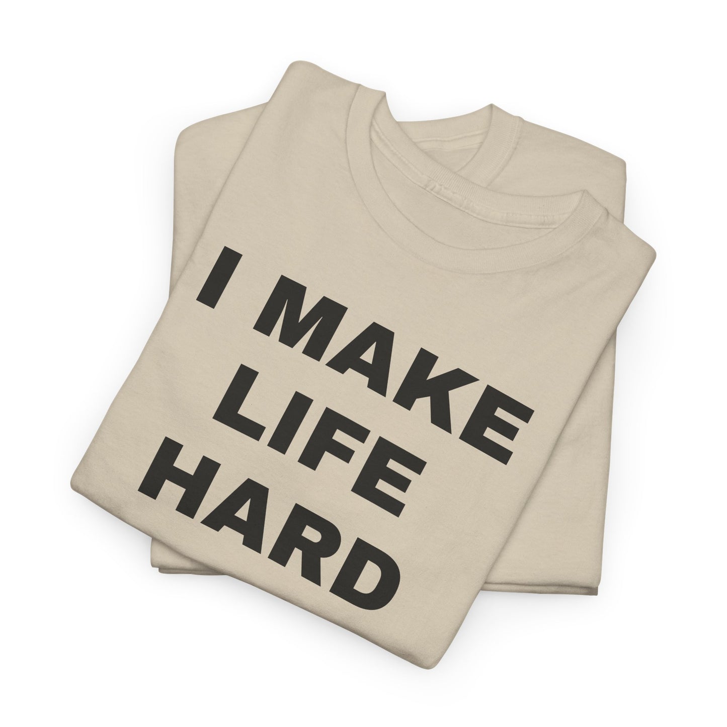I MAKE LIFE HARD -Tee