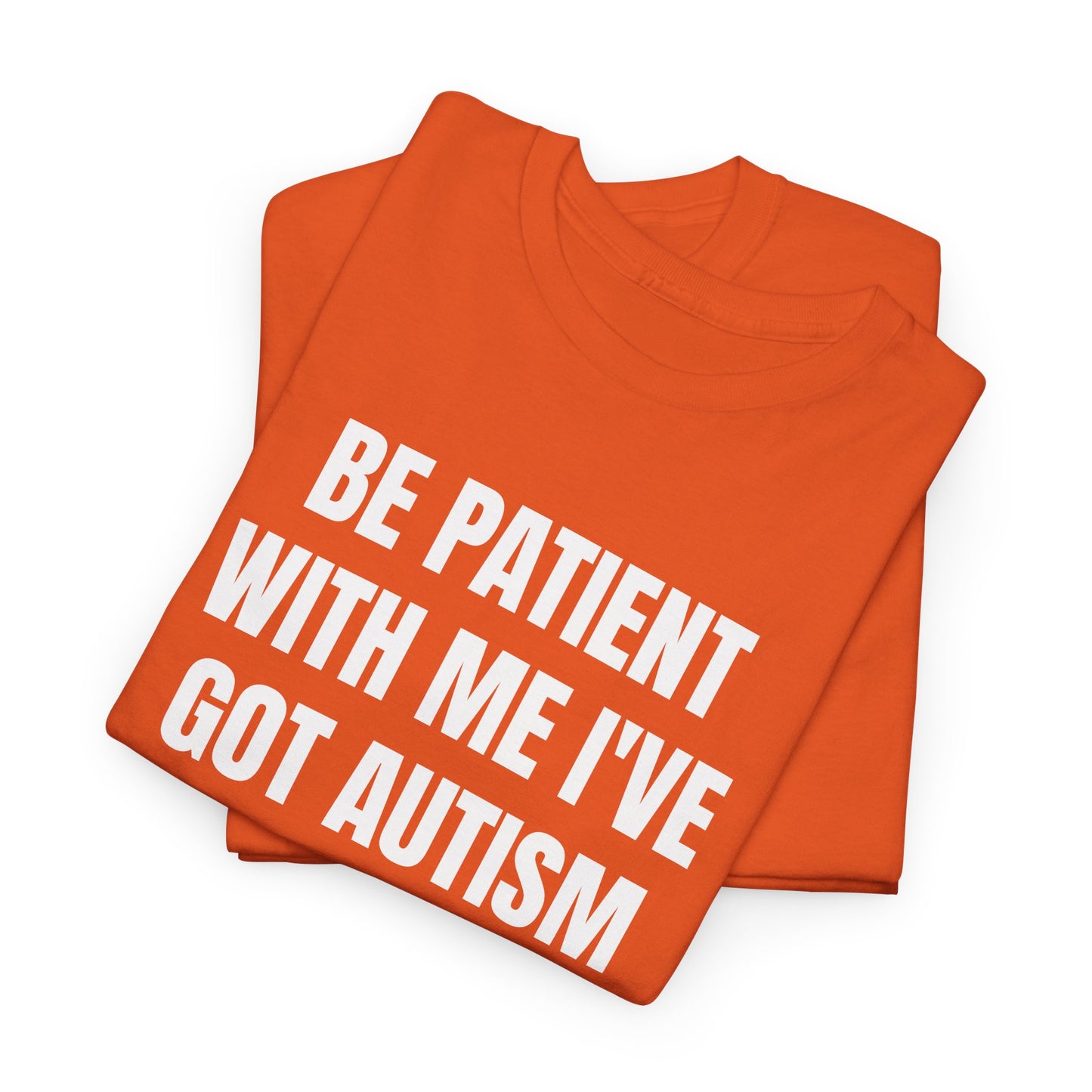 BE PATIENT I'VE GOT AUTISM - Tee