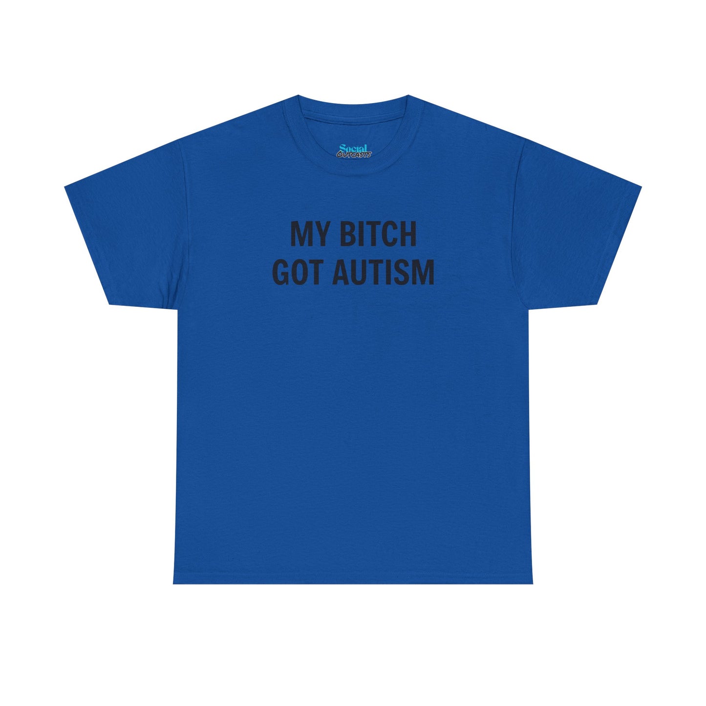 MY BITCH GOT AUTISM - Tee