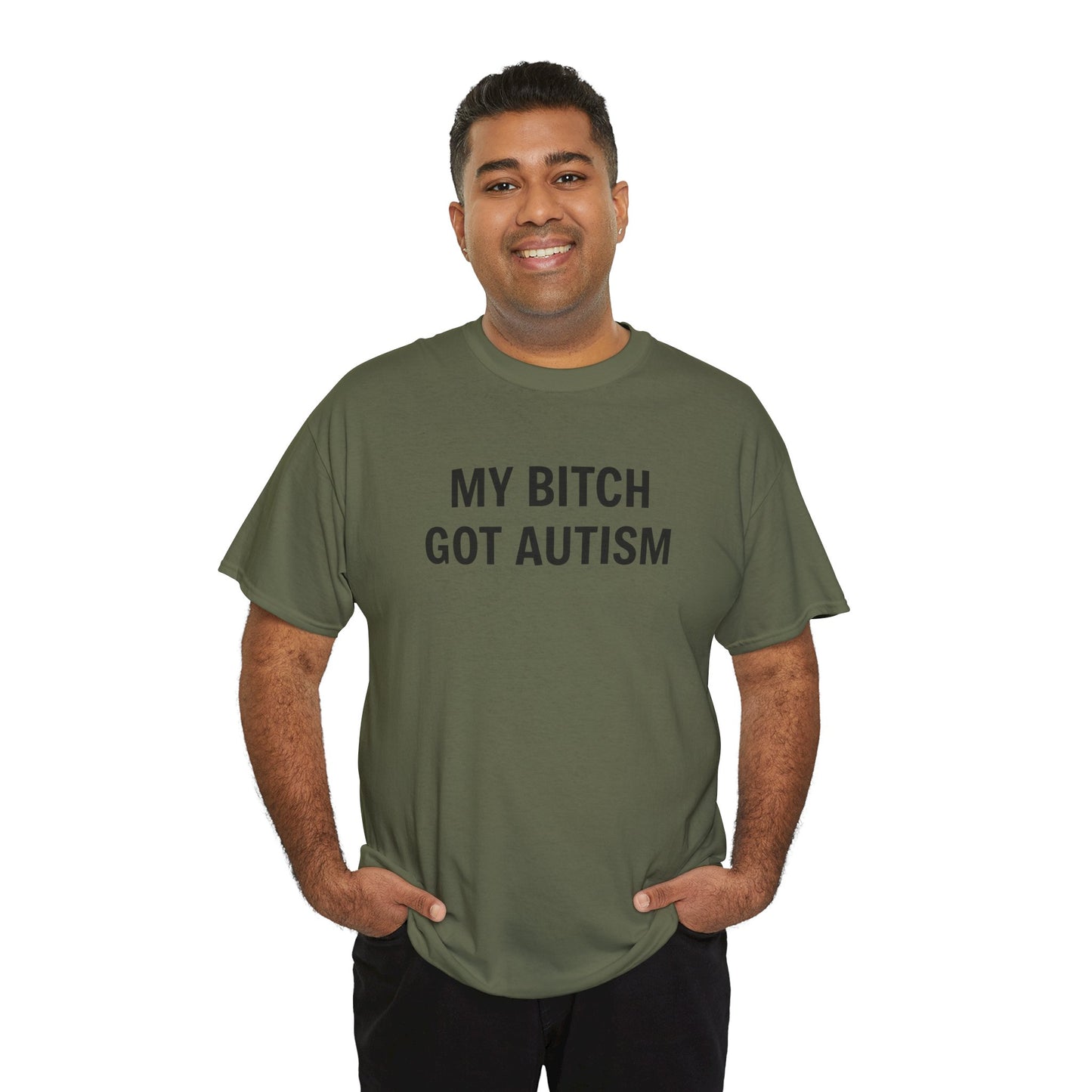 MY BITCH GOT AUTISM - Tee
