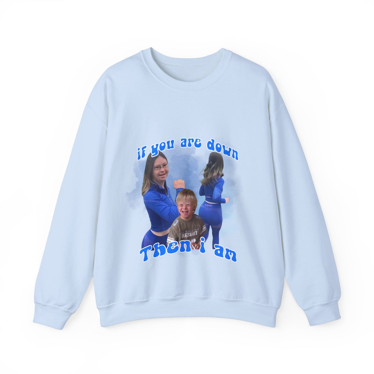 If you are down then I am Sweatshirt