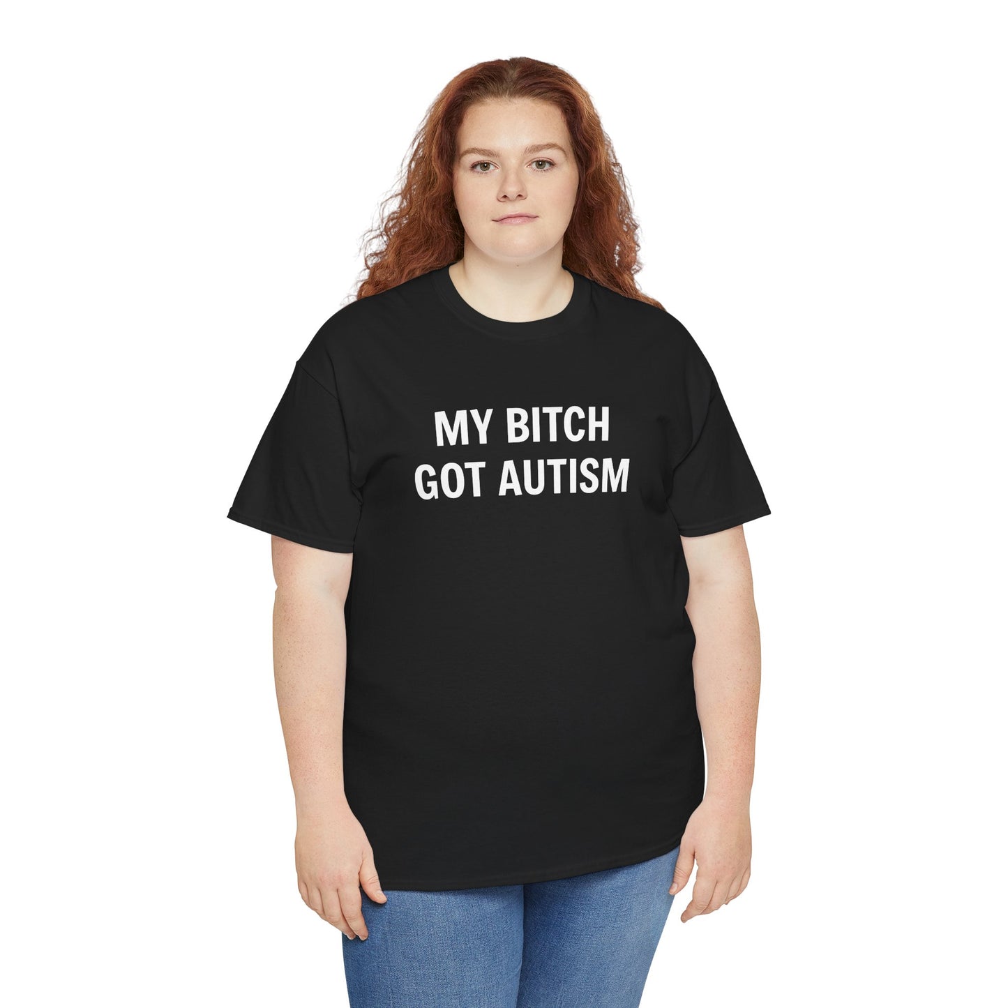 MY BITCH GOT AUTISM - Tee