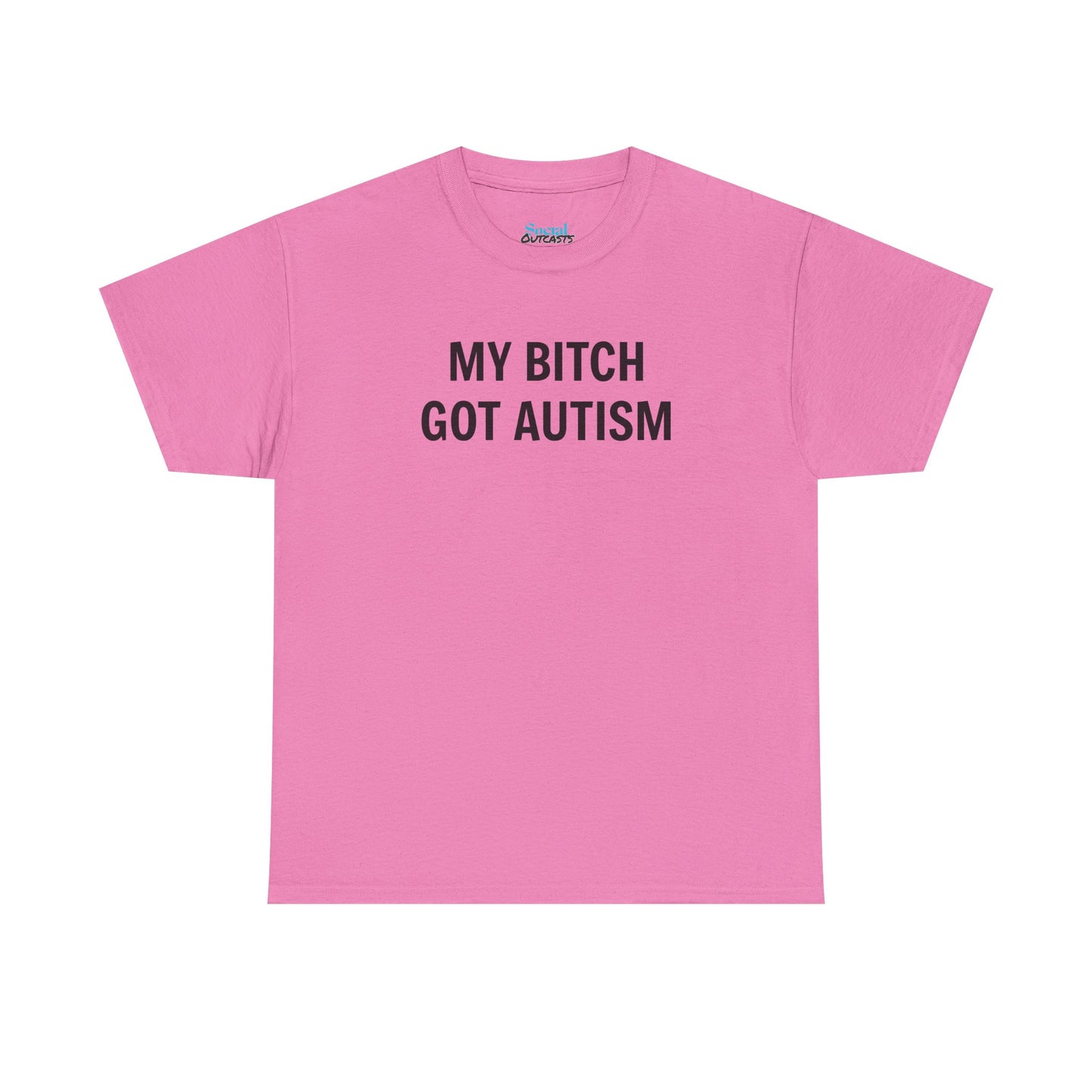 MY BITCH GOT AUTISM - Tee