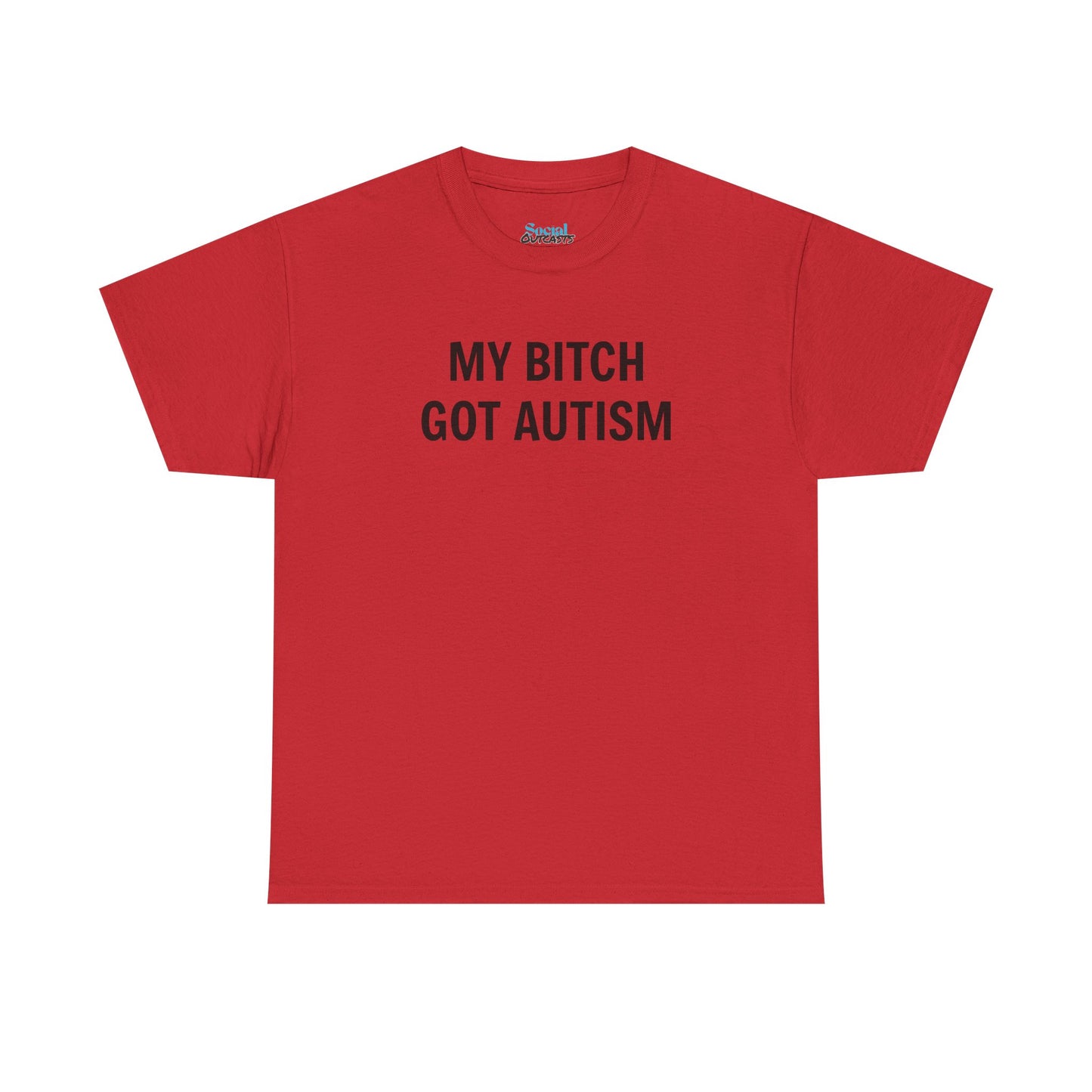 MY BITCH GOT AUTISM - Tee