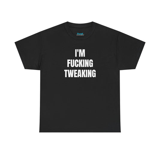 IM FUCKING TWEAKING - Tee