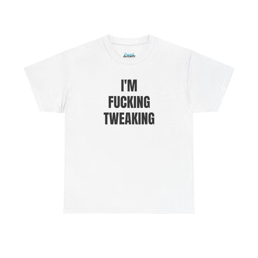 IM FUCKING TWEAKING - Tee