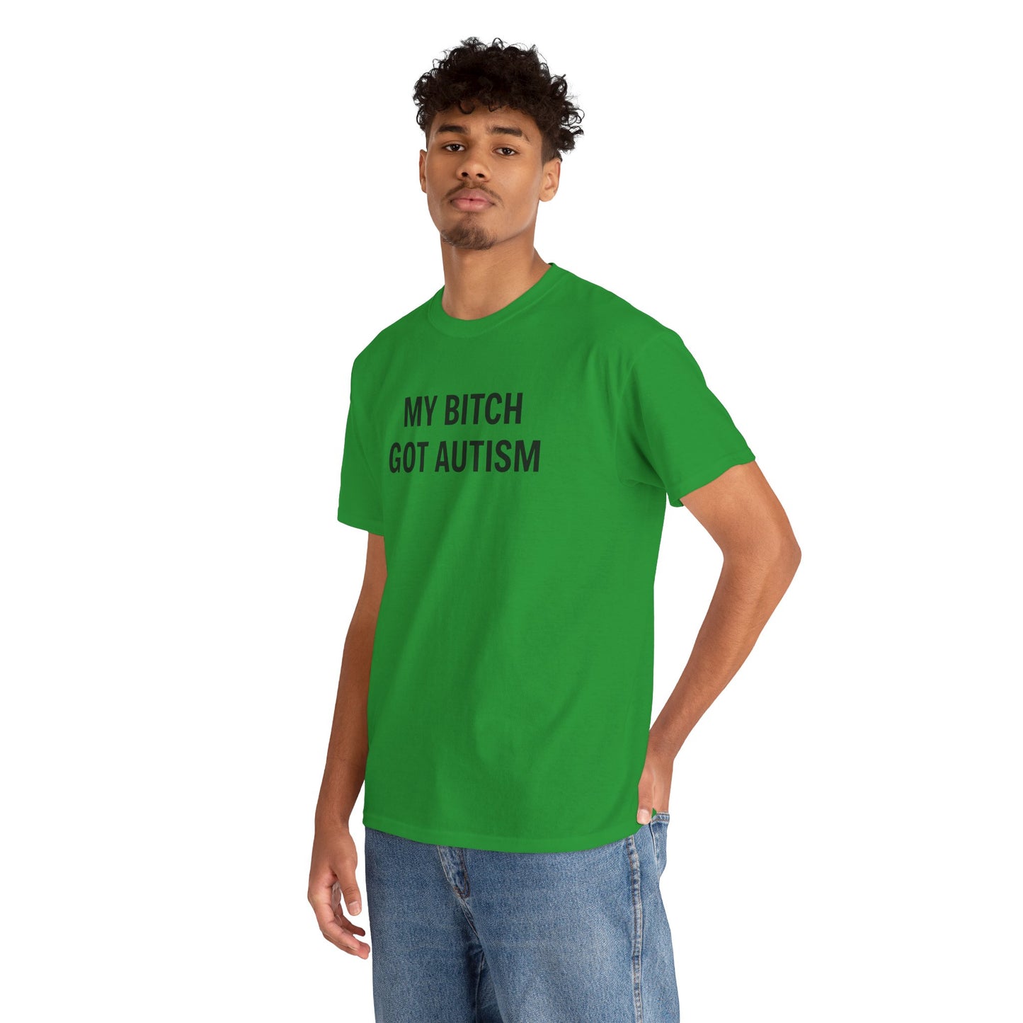 MY BITCH GOT AUTISM - Tee