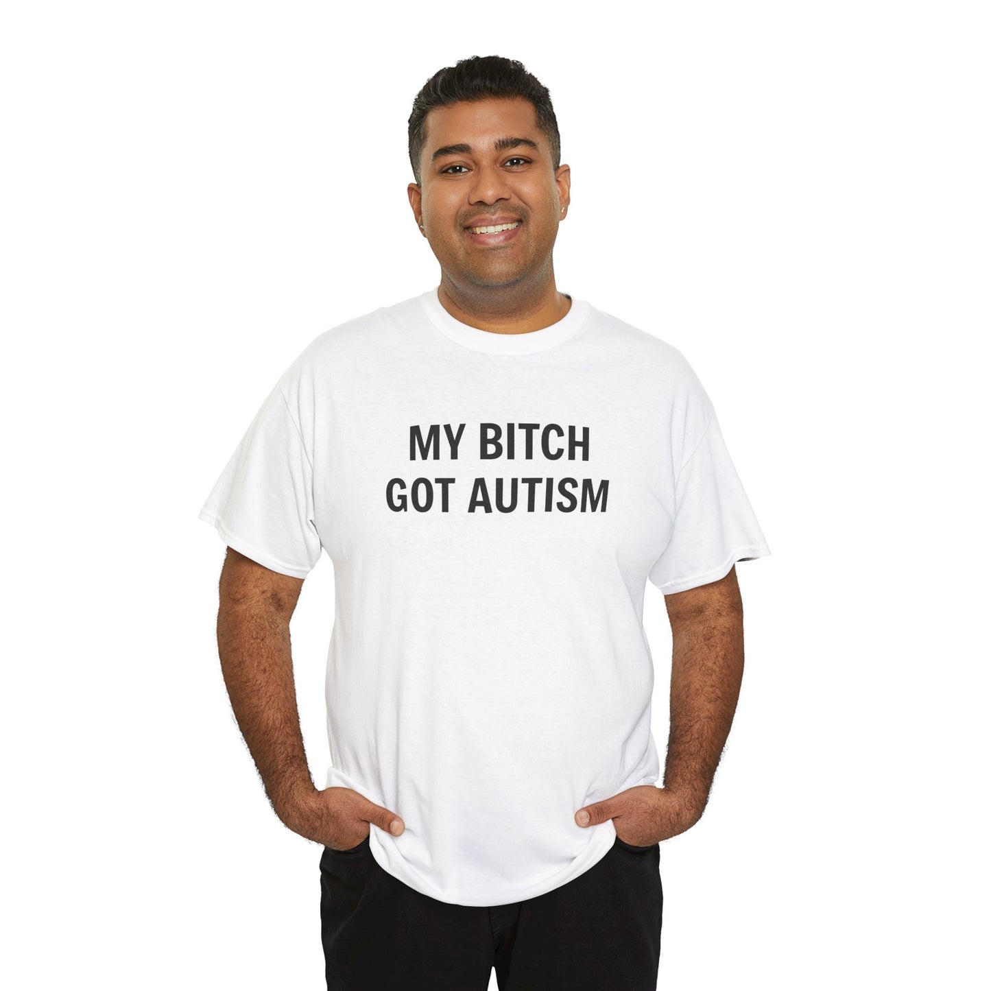 MY BITCH GOT AUTISM - Tee
