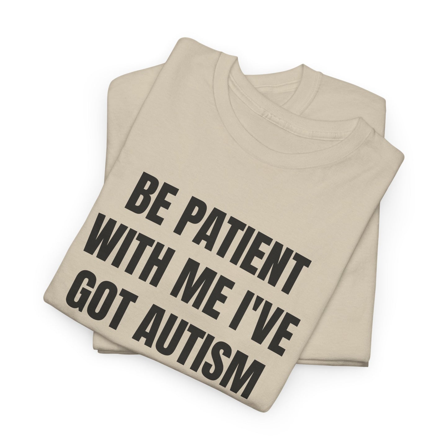 BE PATIENT I'VE GOT AUTISM - Tee
