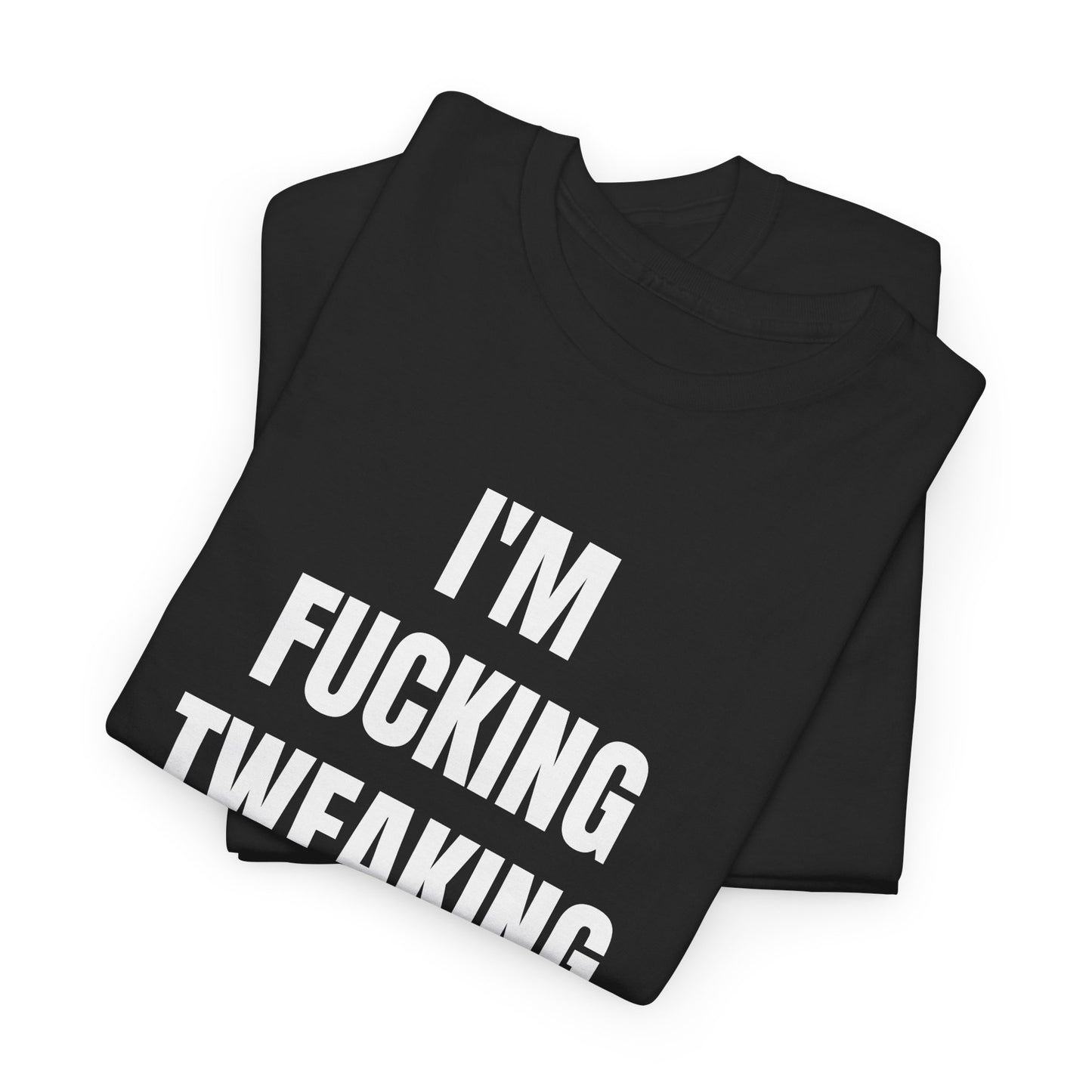 IM FUCKING TWEAKING - Tee