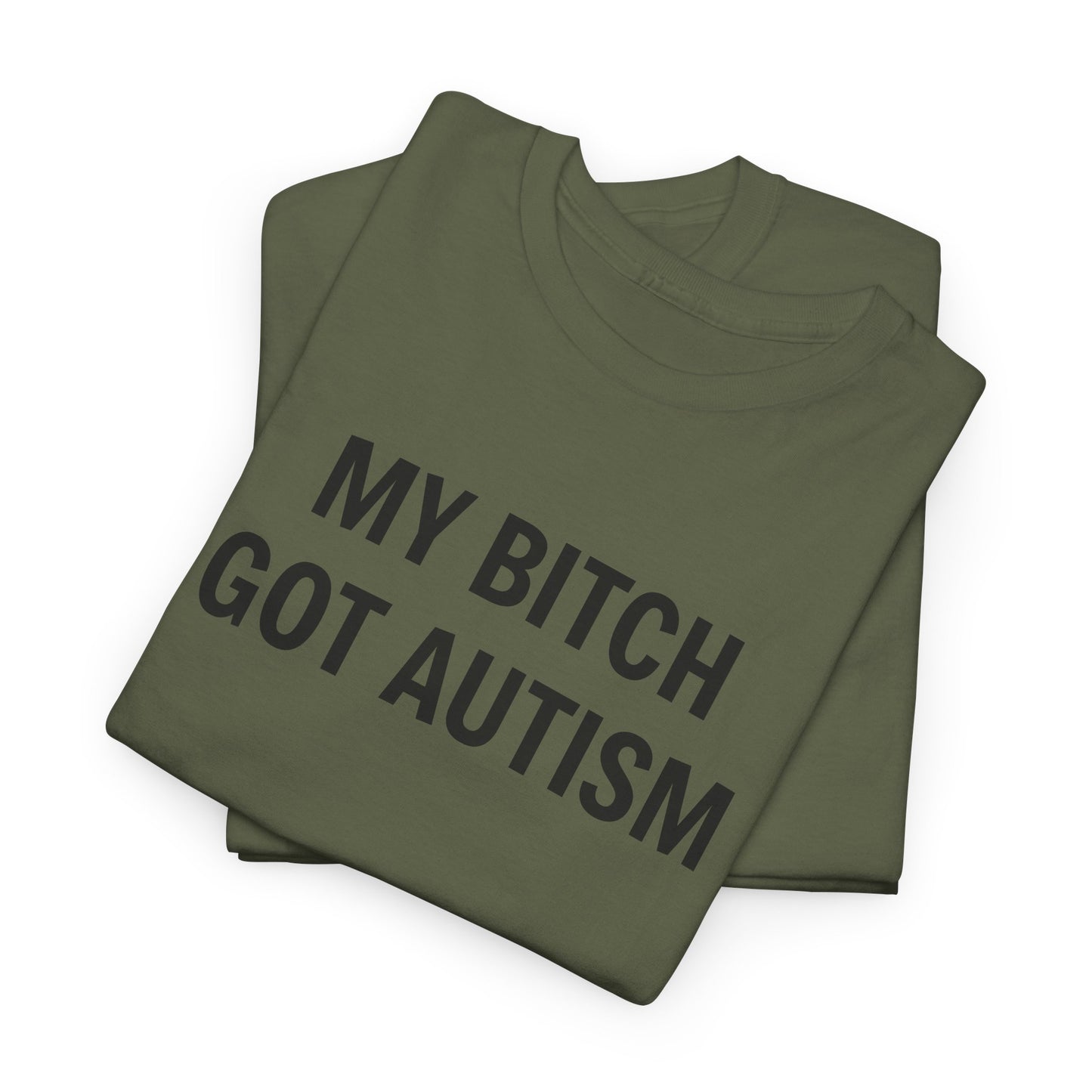 MY BITCH GOT AUTISM - Tee