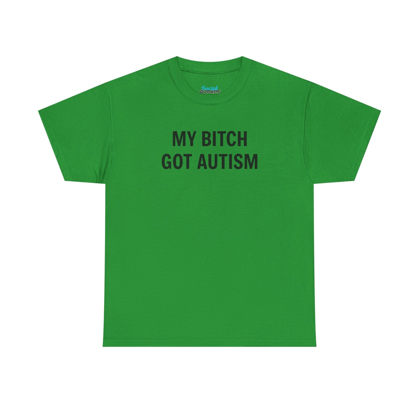 MY BITCH GOT AUTISM - Tee
