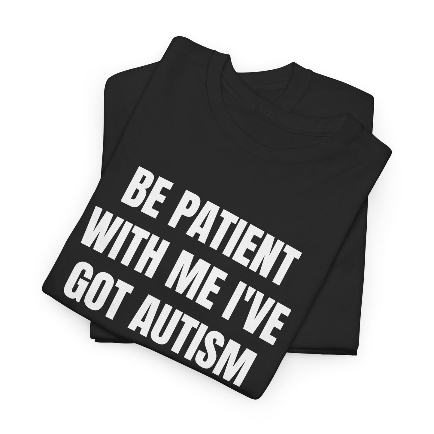 BE PATIENT I'VE GOT AUTISM - Tee