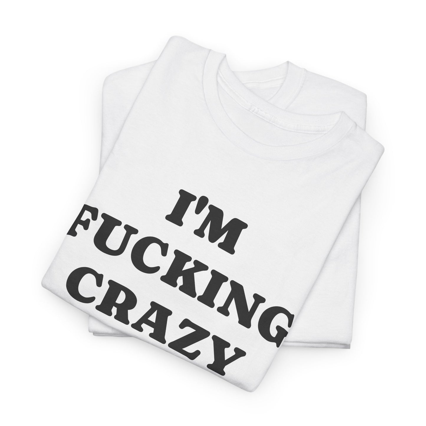 I'M FUCKING CRAZY - Tee