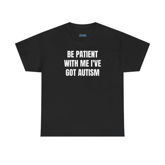 BE PATIENT I'VE GOT AUTISM - Tee