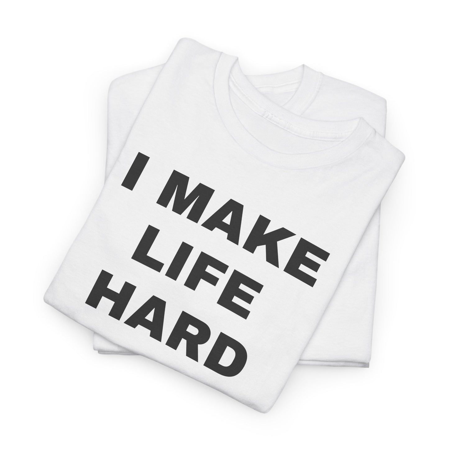 I MAKE LIFE HARD -Tee