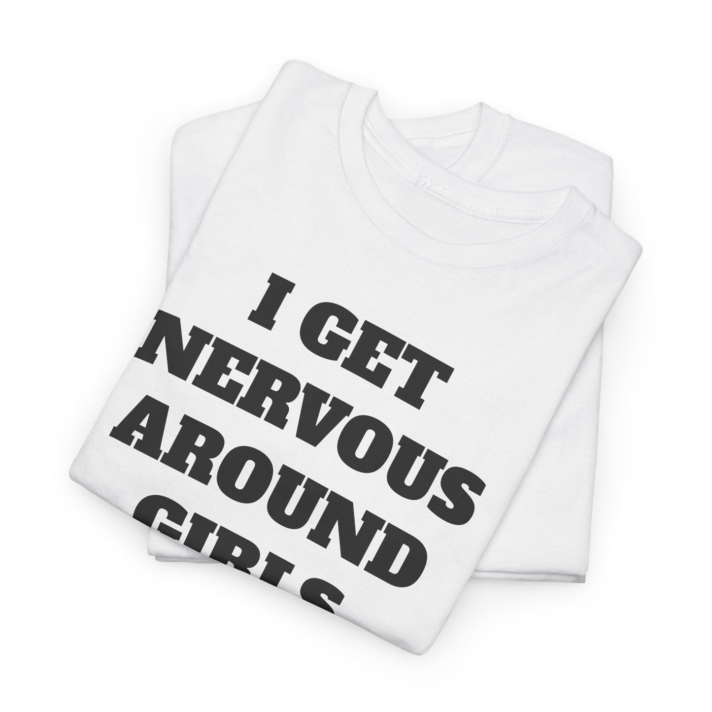 I GET NERVOUS AROUND WOMEN - Tee